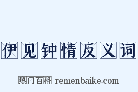 伊见钟情反义词是什么意思的图片